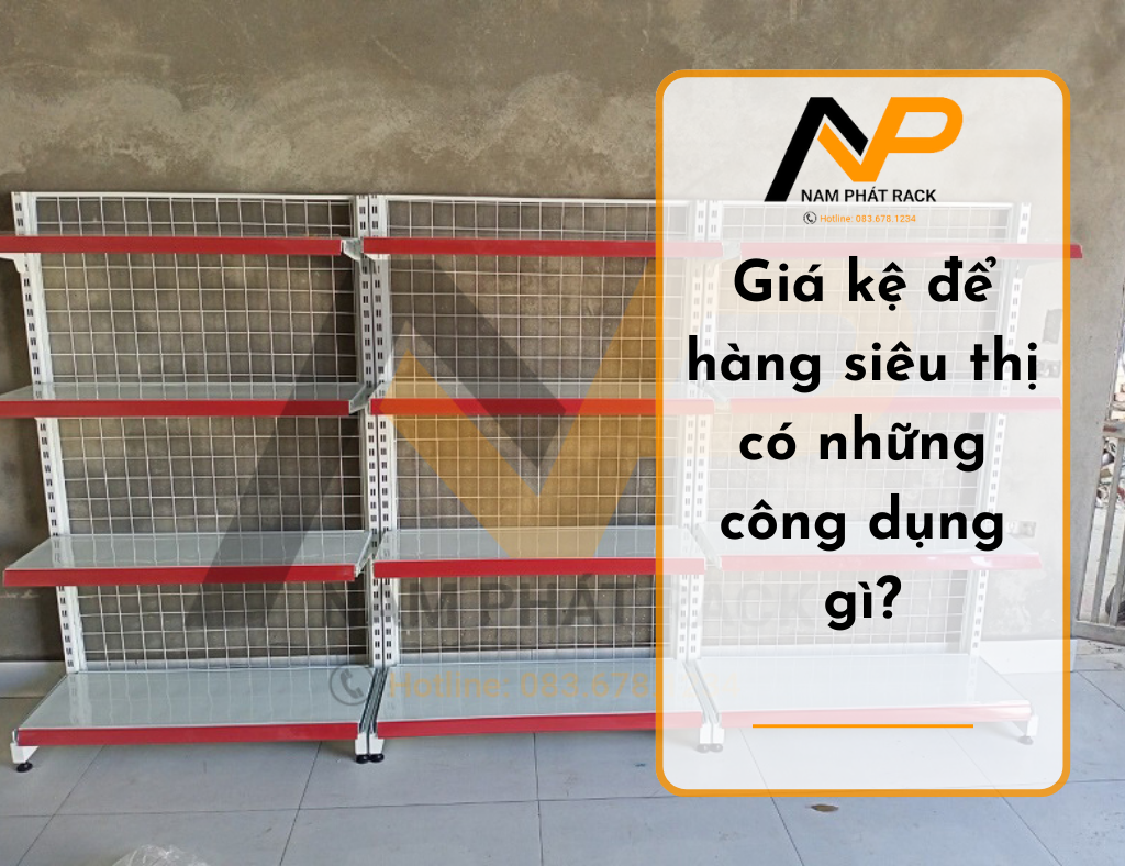 Giá kệ để hàng siêu thị có những công dụng gì?