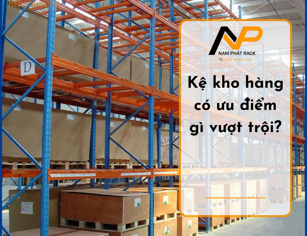 Kệ kho hàng có ưu điểm gì vượt trội?