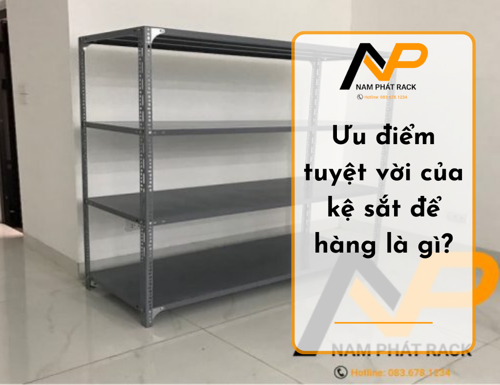 Ưu điểm tuyệt vời của kệ sắt để hàng là gì?
