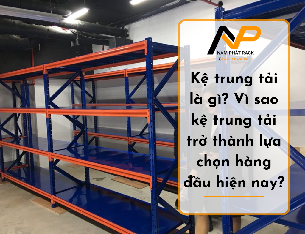 Kệ trung tải là gì? Vì sao kệ trung tải trở thành lựa chọn hàng đầu hiện nay?