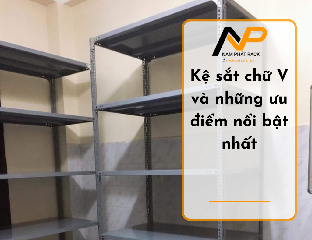 Kệ sắt chữ V và những ưu điểm nổi bật nhất