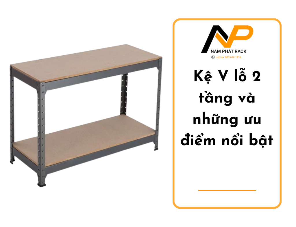 Kệ V lỗ 2 tầng và những ưu điểm nổi bật