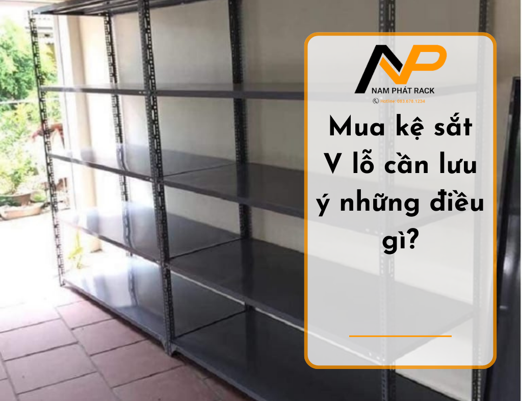 Mua kệ sắt V lỗ cần lưu ý những điều gì?