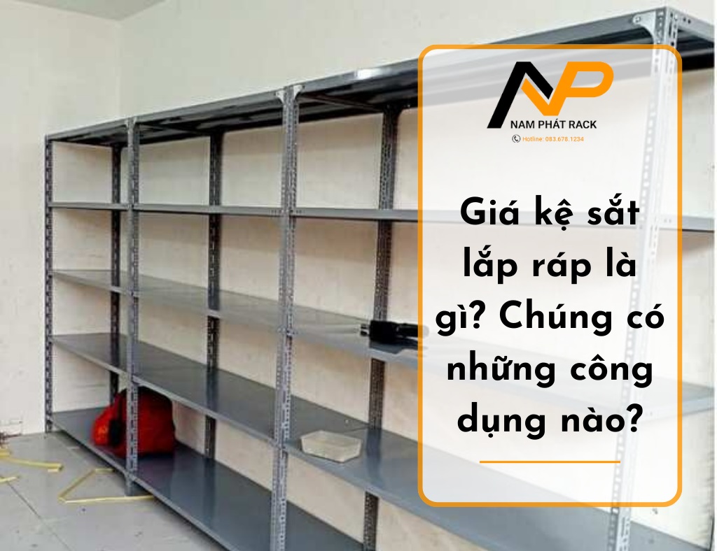 Giá kệ sắt lắp ráp là gì? Chúng có những công dụng nào?