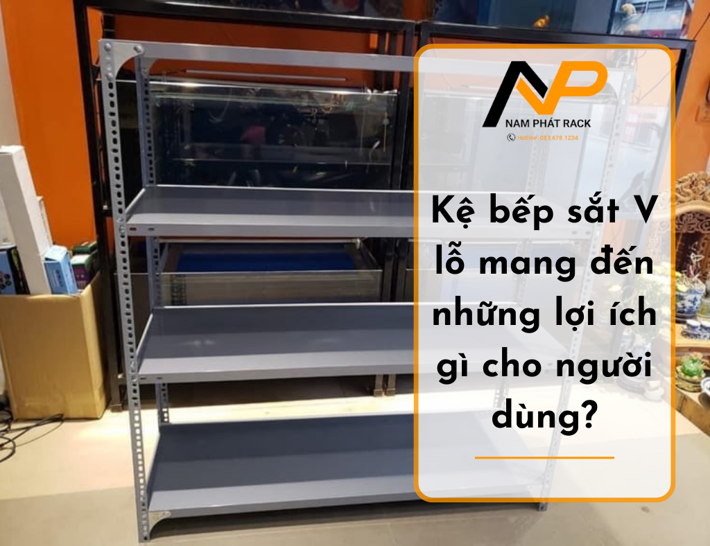 Kệ bếp sắt V lỗ mang đến những lợi ích gì cho người dùng?