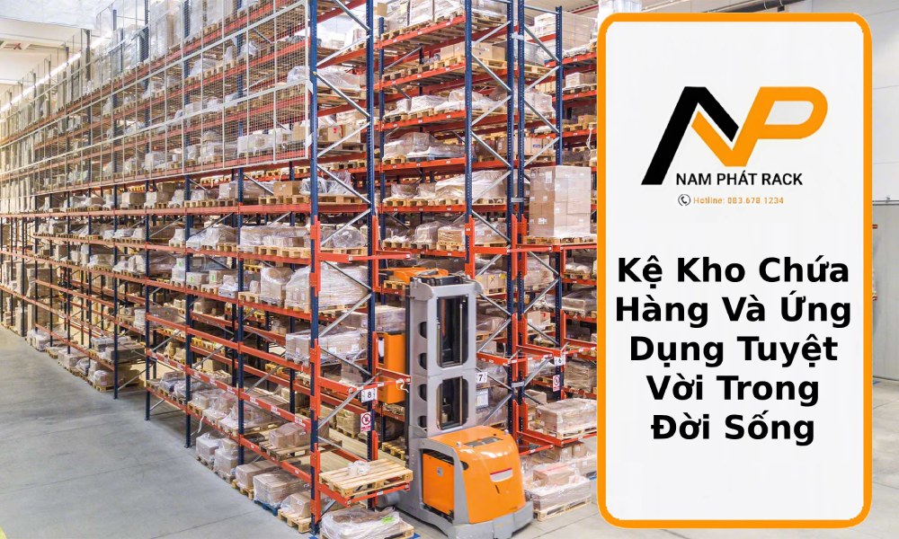 Kệ Kho Chứa Hàng Và Ứng Dụng Tuyệt Vời Trong Đời Sống