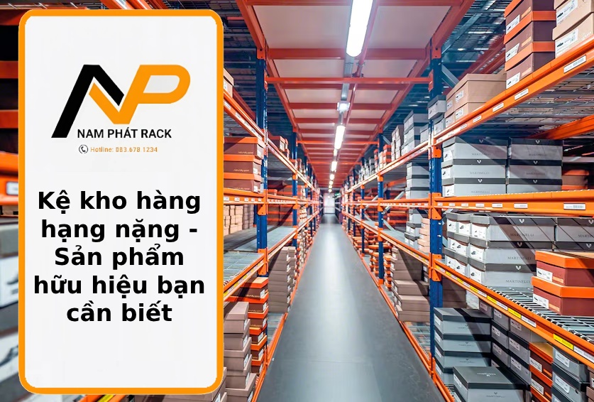 Kệ kho hàng hạng nặng - Sản phẩm hữu hiệu bạn cần biết